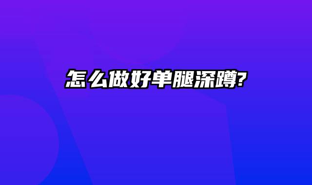 怎么做好单腿深蹲?