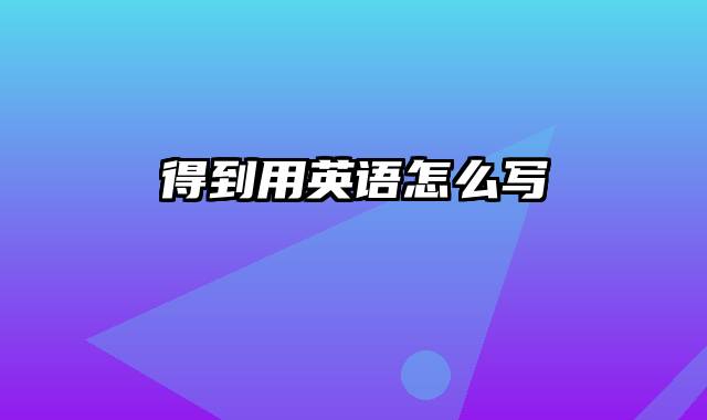 得到用英语怎么写