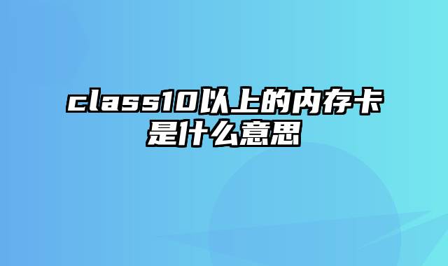 class10以上的内存卡是什么意思