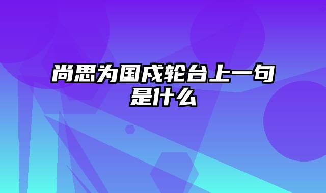 尚思为国戍轮台上一句是什么