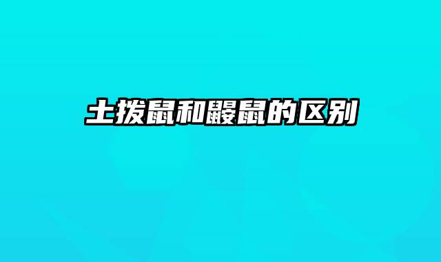 土拨鼠和鼹鼠的区别