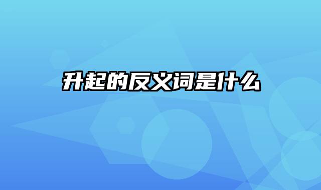 升起的反义词是什么