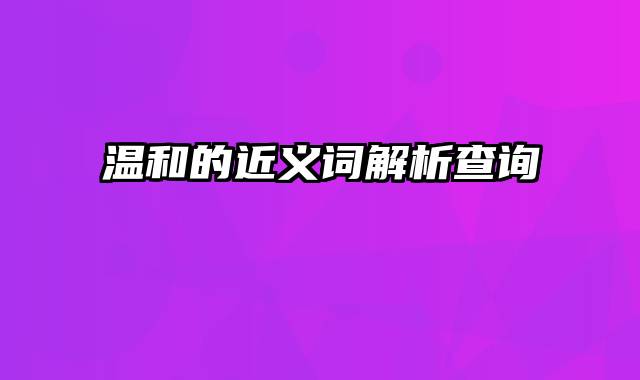 温和的近义词解析查询