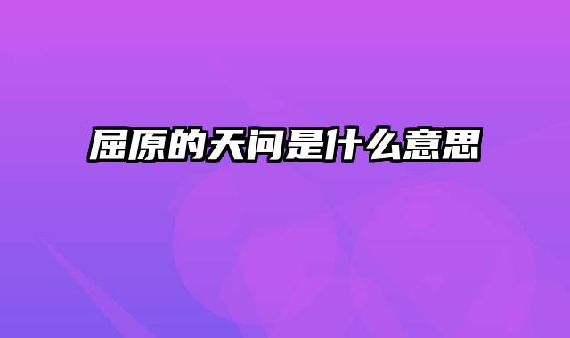 屈原的天问是什么意思