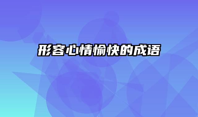 形容心情愉快的成语