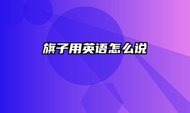 旗子用英语怎么说