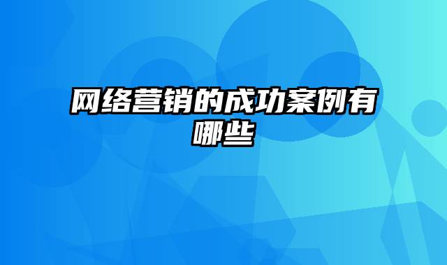 网络营销的成功案例有哪些