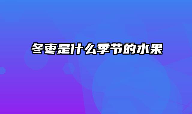 冬枣是什么季节的水果