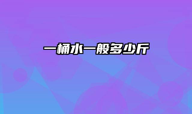 一桶水一般多少斤