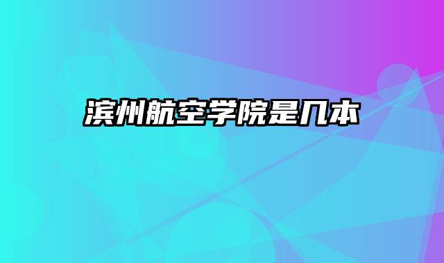 滨州航空学院是几本
