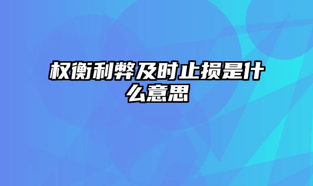 权衡利弊及时止损是什么意思