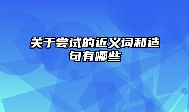 关于尝试的近义词和造句有哪些