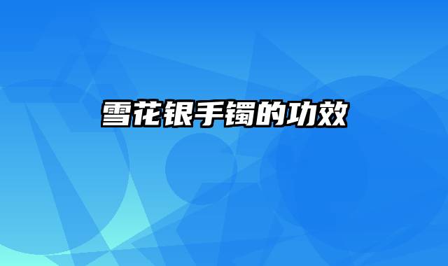 雪花银手镯的功效