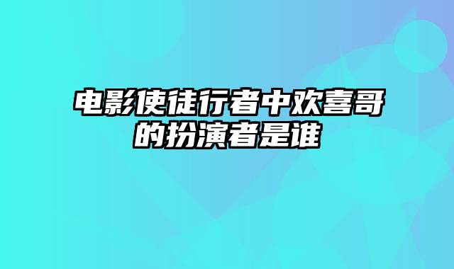 电影使徒行者中欢喜哥的扮演者是谁