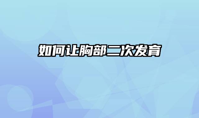 如何让胸部二次发育