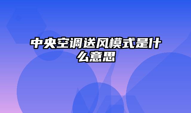 中央空调送风模式是什么意思