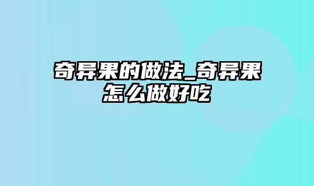 奇异果的做法_奇异果怎么做好吃