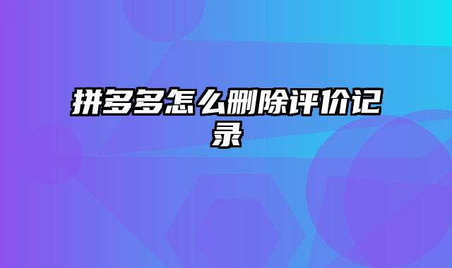 拼多多怎么删除评价记录