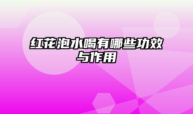 红花泡水喝有哪些功效与作用
