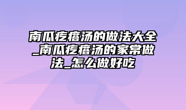 南瓜疙瘩汤的做法大全_南瓜疙瘩汤的家常做法_怎么做好吃