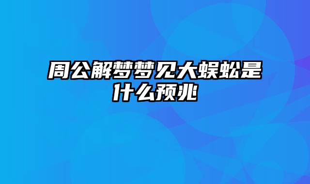 周公解梦梦见大蜈蚣是什么预兆