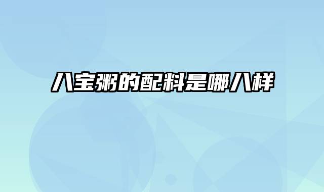 八宝粥的配料是哪八样