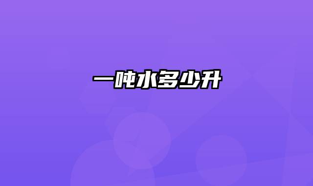 一吨水多少升