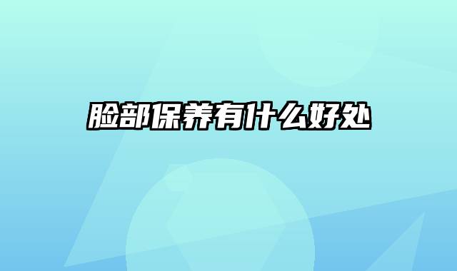 脸部保养有什么好处