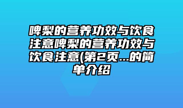 啤梨的营养功效与饮食注意啤梨的营养功效与饮食注意(第2页...的简单介绍