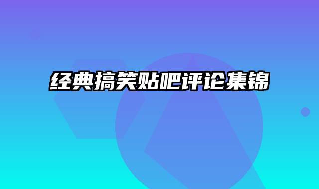 经典搞笑贴吧评论集锦