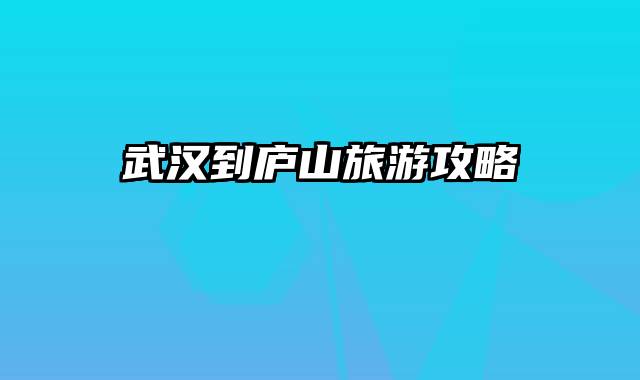 武汉到庐山旅游攻略