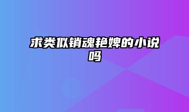 求类似销魂艳婢的小说吗