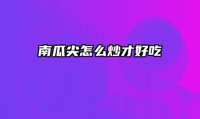 南瓜尖怎么炒才好吃