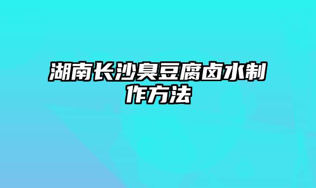 湖南长沙臭豆腐卤水制作方法