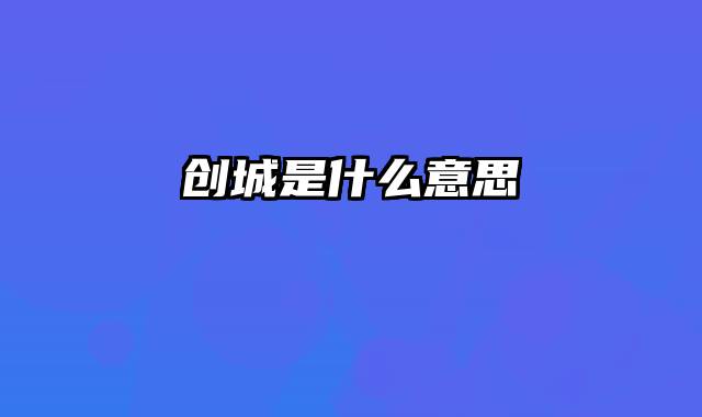 创城是什么意思