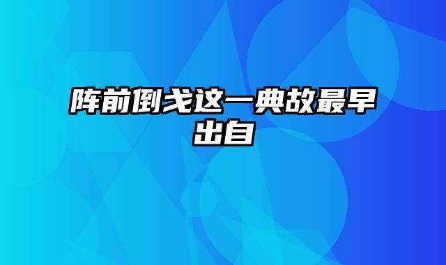 阵前倒戈这一典故最早出自