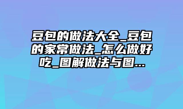 豆包的做法大全_豆包的家常做法_怎么做好吃_图解做法与图...