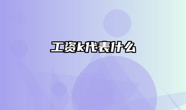 工资k代表什么