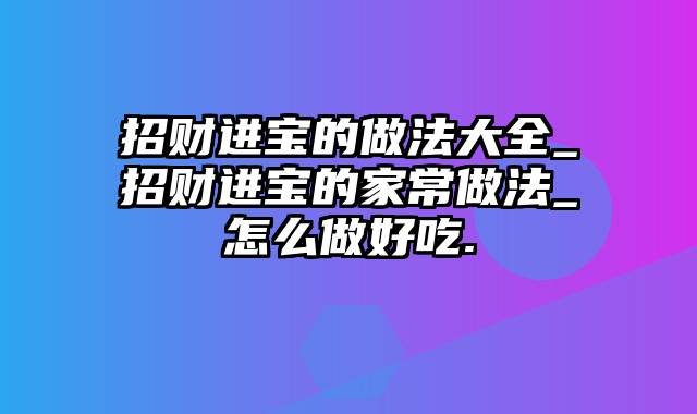 招财进宝的做法大全_招财进宝的家常做法_怎么做好吃.