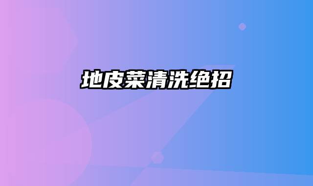 地皮菜清洗绝招
