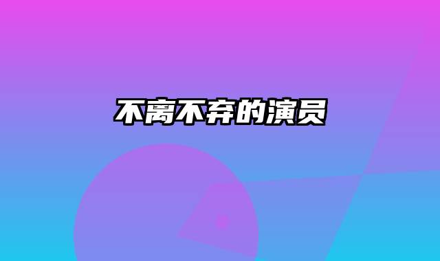 不离不弃的演员