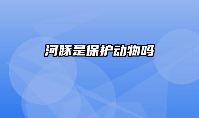 河豚是保护动物吗