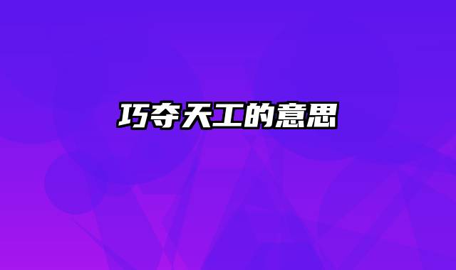 巧夺天工的意思