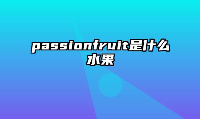 passionfruit是什么水果