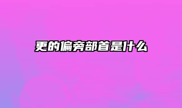 更的偏旁部首是什么