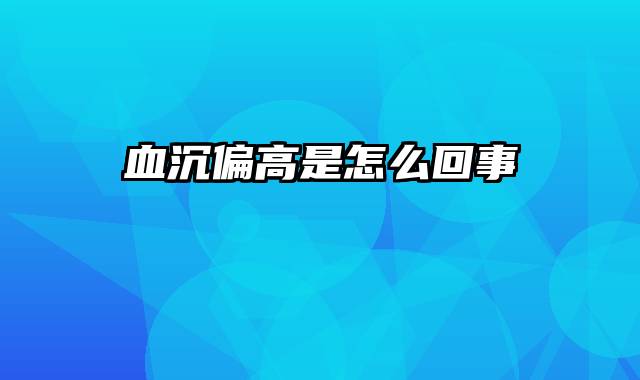 血沉偏高是怎么回事