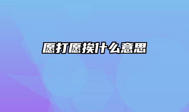 愿打愿挨什么意思