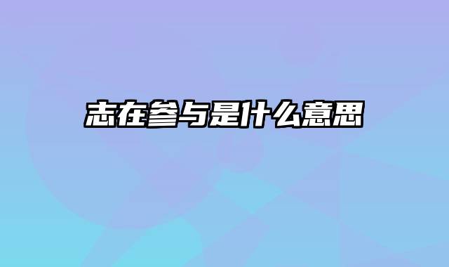 志在参与是什么意思