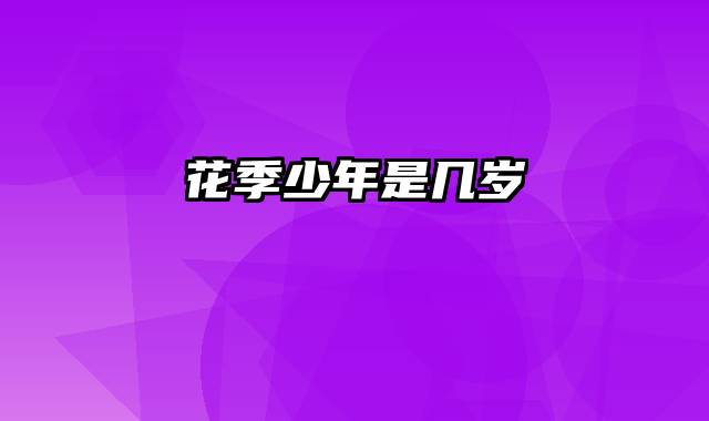 花季少年是几岁