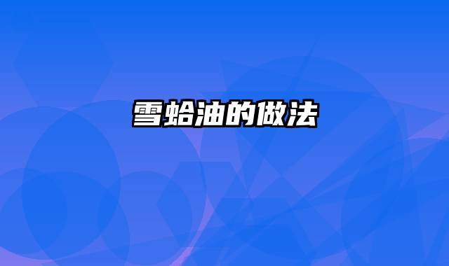 雪蛤油的做法